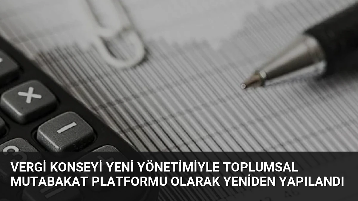Vergi Konseyi Yeni Yönetimiyle Toplumsal Mutabakat Platformu Olarak Yeniden Yapılandı