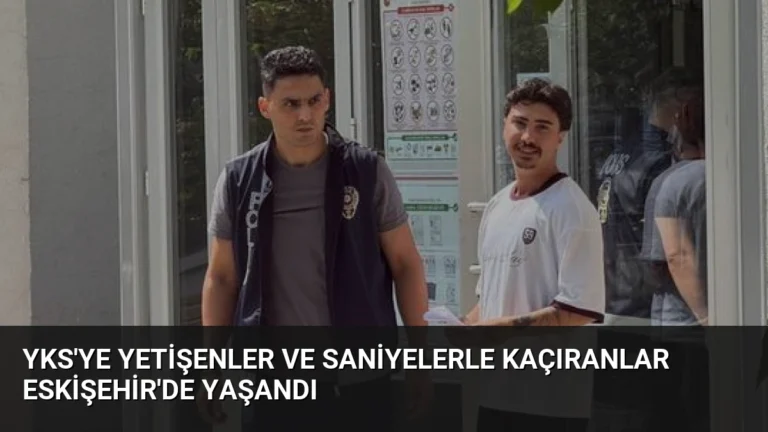 YKS’ye Yetişenler ve Saniyelerle Kaçıranlar Eskişehir’de Yaşandı