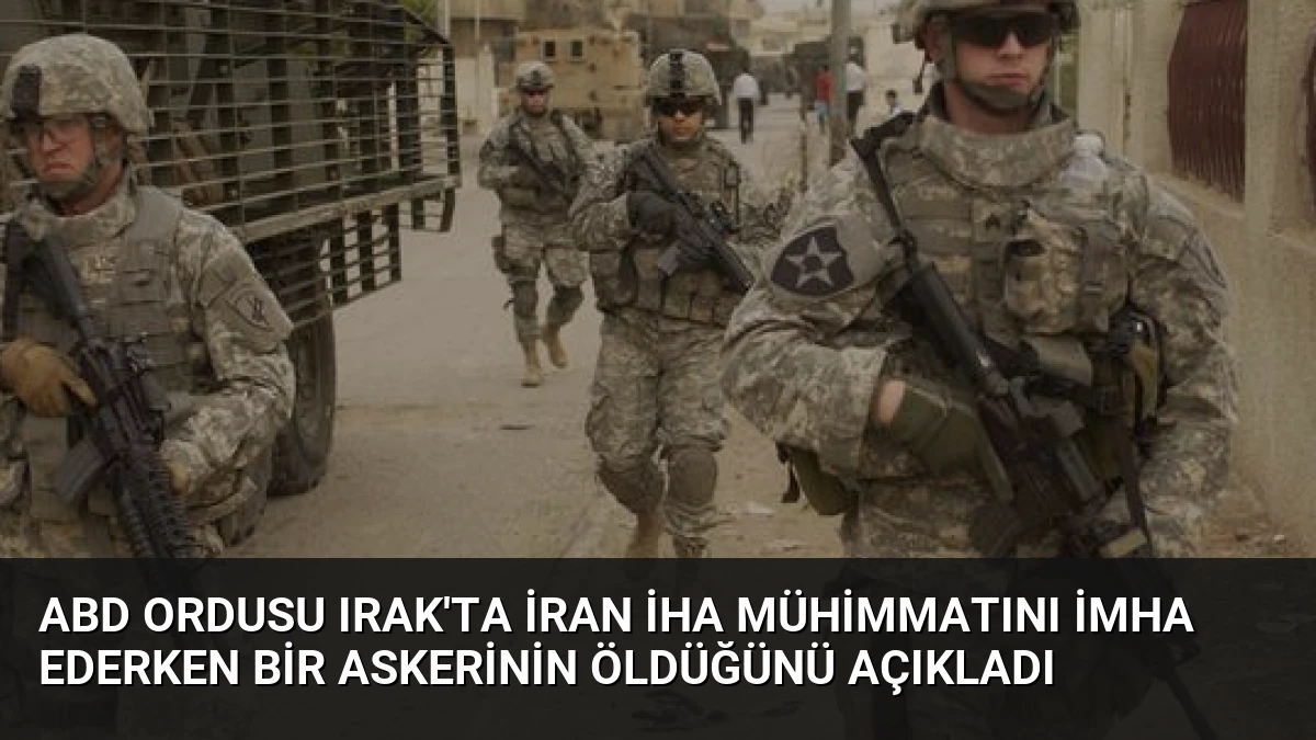ABD Ordusu Irak’ta İran İHA Mühimmatını İmha Ederken Bir Askerinin Öldüğünü Açıkladı