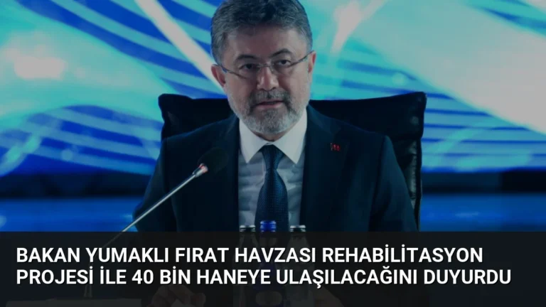 Bakan Yumaklı Fırat Havzası Rehabilitasyon Projesi ile 40 Bin Haneye Ulaşılacağını Duyurdu