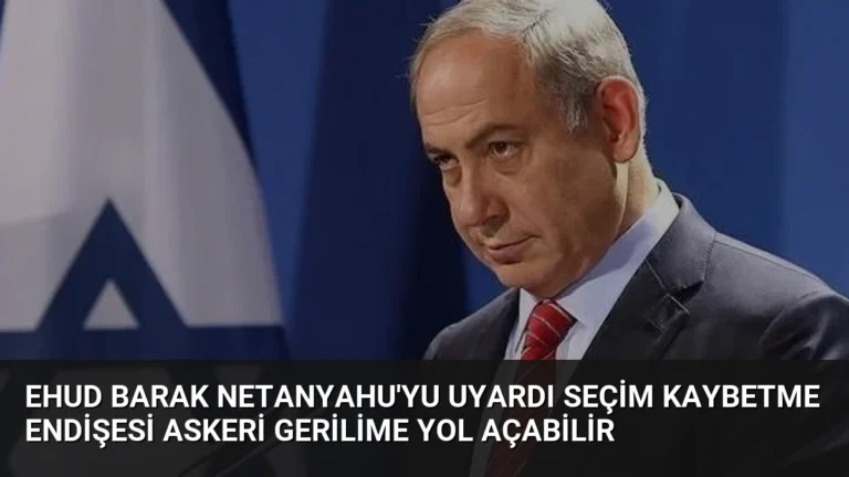 Ehud Barak Netanyahu’yu uyardı Seçim kaybetme endişesi askeri gerilime yol açabilir