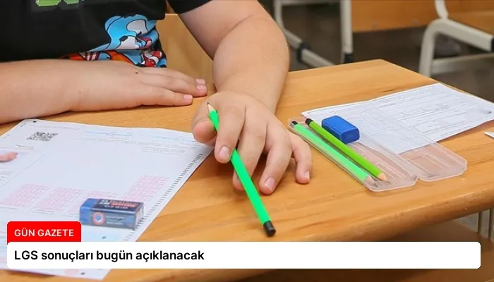LGS sonuçları bugün açıklanacak
