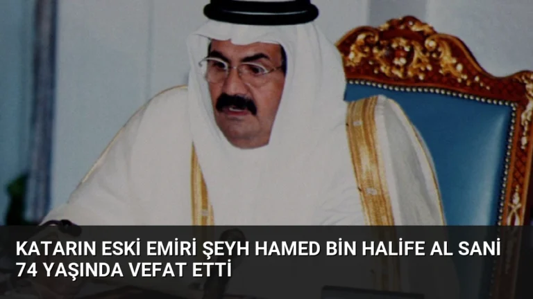 Katarın Eski Emiri Şeyh Hamed bin Halife Al Sani 74 Yaşında Vefat Etti