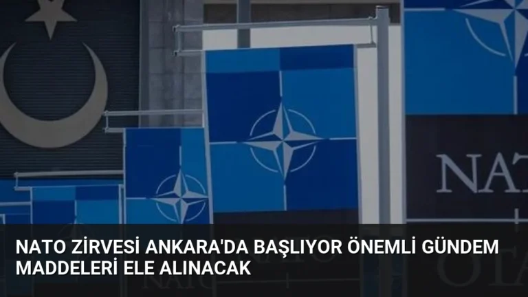 NATO Zirvesi Ankara’da Başlıyor Önemli Gündem Maddeleri Ele Alınacak