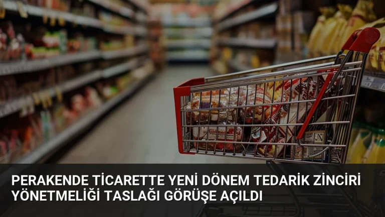 Perakende Ticarette Yeni Dönem Tedarik Zinciri Yönetmeliği Taslağı Görüşe Açıldı