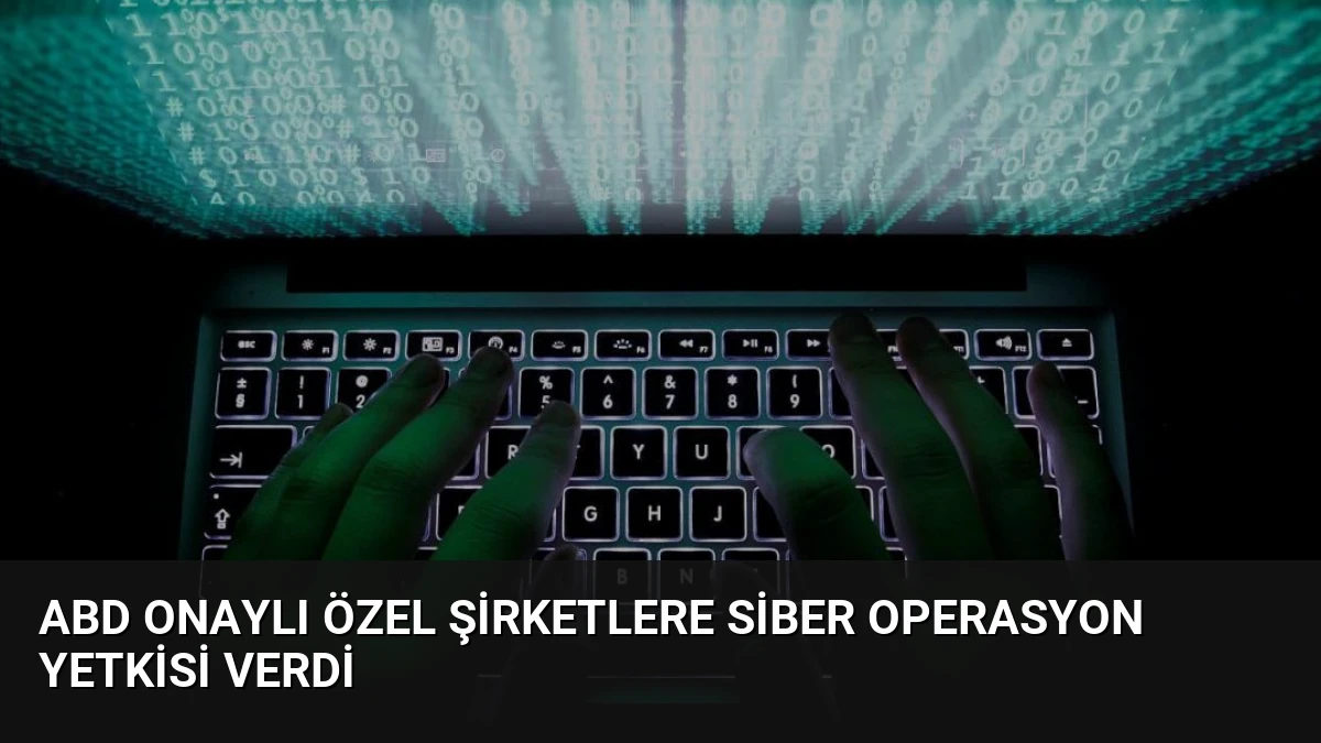 ABD onaylı özel şirketlere siber operasyon yetkisi verdi