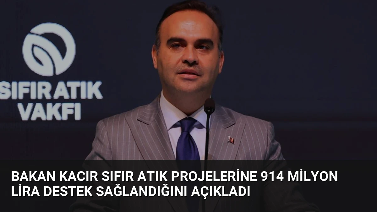 Bakan Kacır Sıfır Atık Projelerine 914 Milyon Lira Destek Sağlandığını Açıkladı