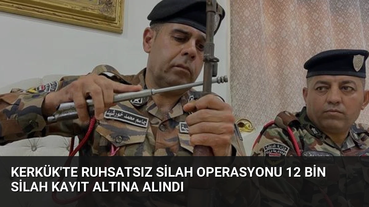 Kerkük’te Ruhsatsız Silah Operasyonu 12 Bin Silah Kayıt Altına Alındı