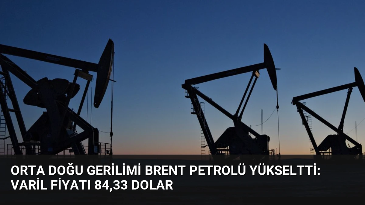 Orta Doğu Gerilimi Brent Petrolü Yükseltti: Varil Fiyatı 84,33 Dolar