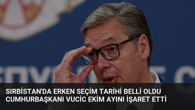 Sırbistan’da Erken Seçim Tarihi Belli Oldu Cumhurbaşkanı Vucic Ekim Ayını İşaret Etti