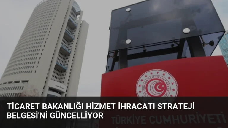 Ticaret Bakanlığı Hizmet İhracatı Strateji Belgesi’ni Güncelliyor