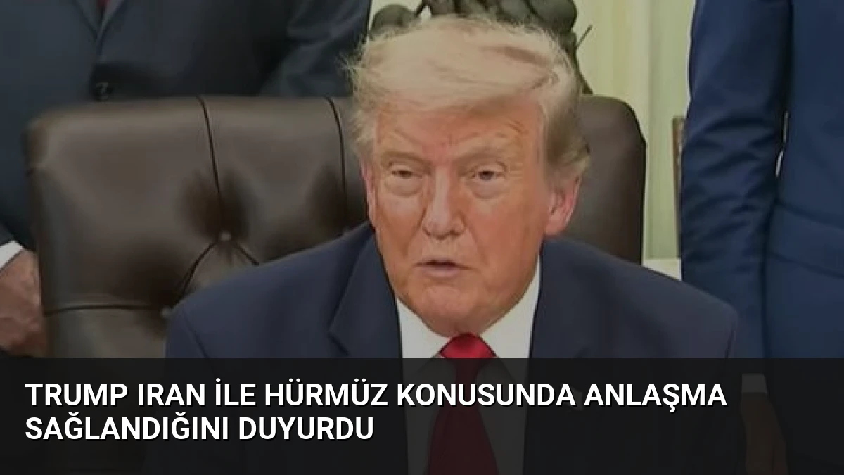 Trump Iran ile Hürmüz Konusunda Anlaşma Sağlandığını Duyurdu
