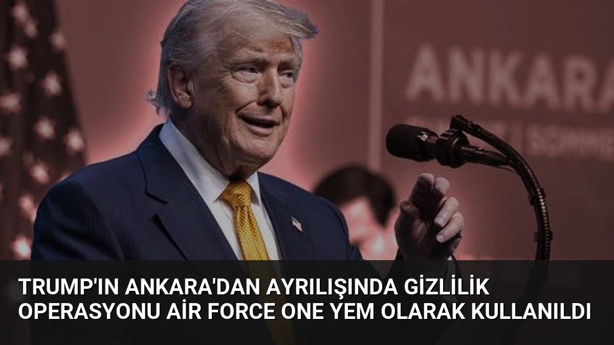 Trump’ın Ankara’dan Ayrılışında Gizlilik Operasyonu Air Force One Yem Olarak Kullanıldı