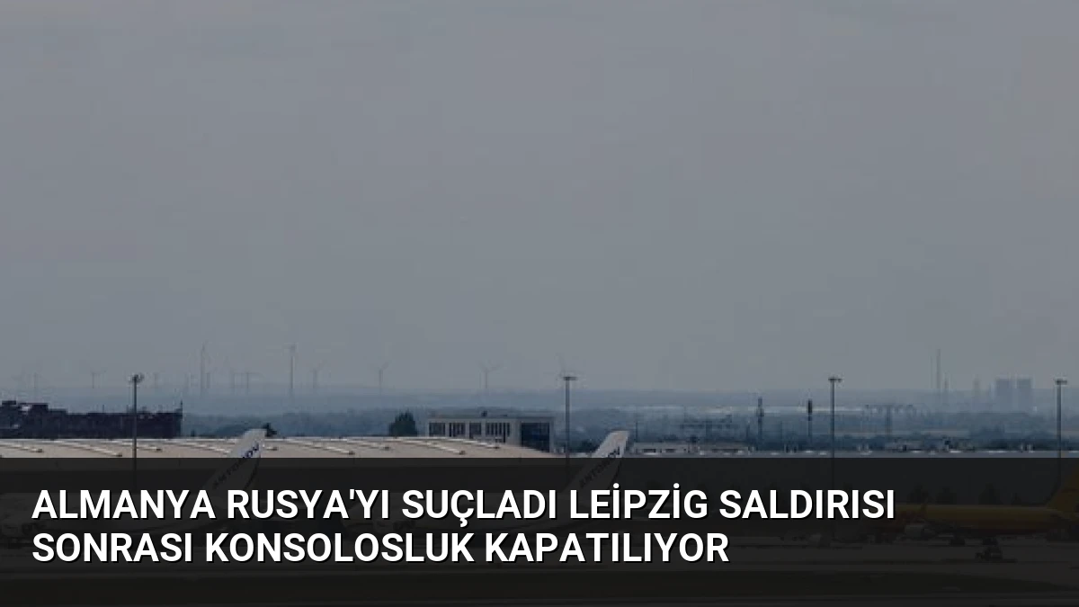 Almanya Rusya’yı Suçladı Leipzig Saldırısı Sonrası Konsolosluk Kapatılıyor