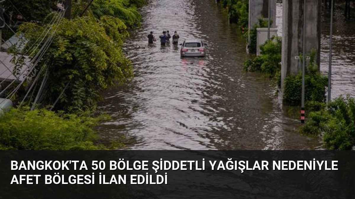 Bangkok’ta 50 Bölge Şiddetli Yağışlar Nedeniyle Afet Bölgesi İlan Edildi