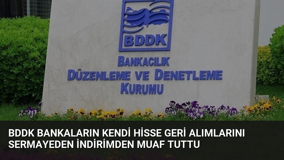 BDDK Bankaların Kendi Hisse Geri Alımlarını Sermayeden İndirimden Muaf Tuttu