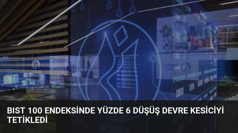 BIST 100 Endeksinde Yüzde 6 Düşüş Devre Kesiciyi Tetikledi