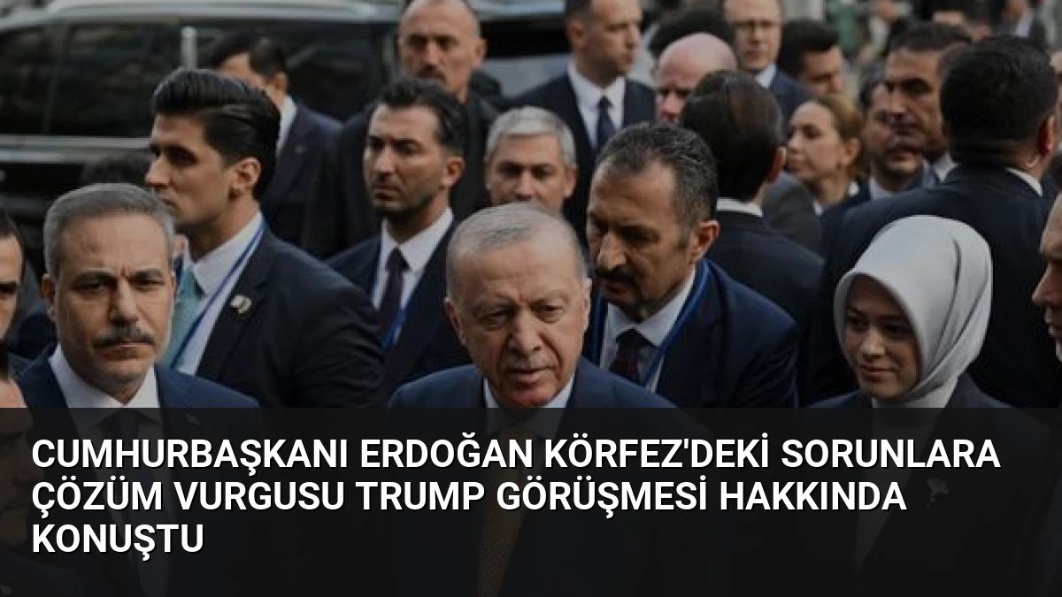 Cumhurbaşkanı Erdoğan Körfez’deki Sorunlara Çözüm Vurgusu Trump Görüşmesi Hakkında Konuştu