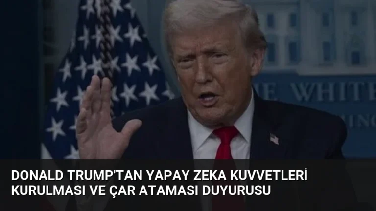 Donald Trump’tan Yapay Zeka Kuvvetleri Kurulması ve Çar Ataması Duyurusu