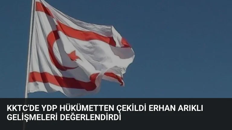 KKTC’de YDP Hükümetten Çekildi Erhan Arıklı Gelişmeleri Değerlendirdi