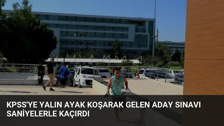 KPSS’ye Yalın Ayak Koşarak Gelen Aday Sınavı Saniyelerle Kaçırdı