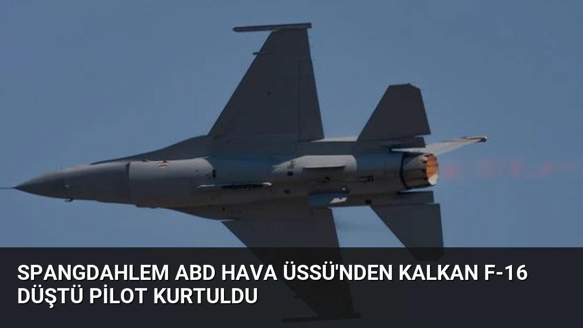 Spangdahlem ABD Hava Üssü’nden Kalkan F-16 Düştü Pilot Kurtuldu