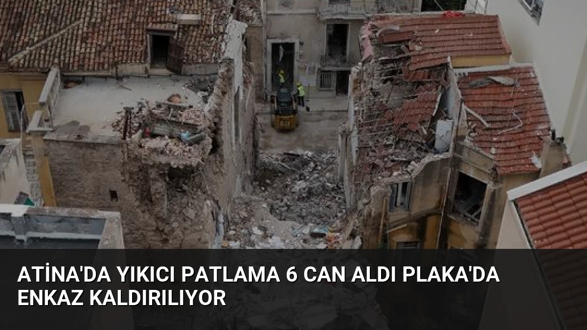 Atina’da Yıkıcı Patlama 6 Can Aldı Plaka’da Enkaz Kaldırılıyor