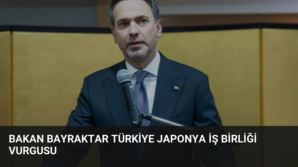 Bakan Bayraktar Türkiye Japonya İş Birliği Vurgusu
