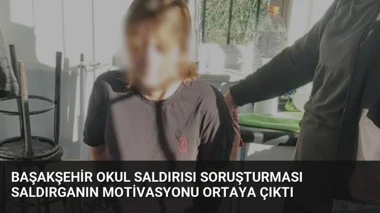 Başakşehir Okul Saldırısı Soruşturması Saldırganın Motivasyonu Ortaya Çıktı