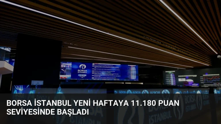 Borsa İstanbul Yeni Haftaya 11.180 Puan Seviyesinde Başladı