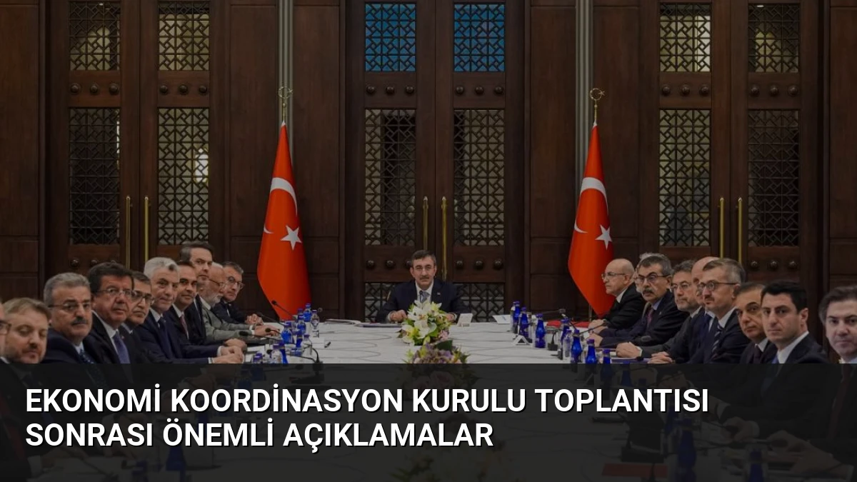 Ekonomi Koordinasyon Kurulu Toplantısı Sonrası Önemli Açıklamalar