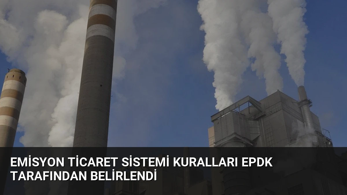 Emisyon Ticaret Sistemi Kuralları EPDK Tarafından Belirlendi