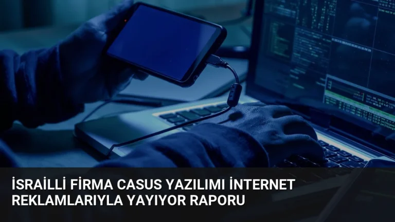 İsrailli Firma Casus Yazılımı İnternet Reklamlarıyla Yayıyor Raporu