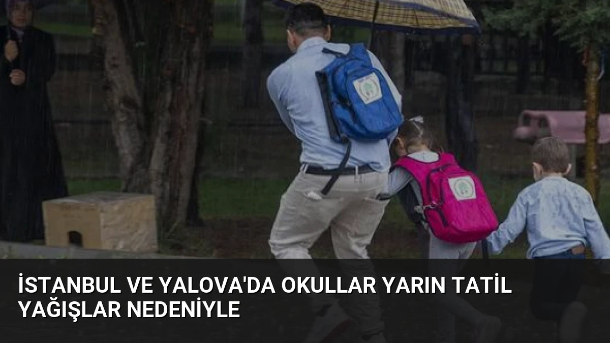 İstanbul ve Yalova’da Okullar Yarın Tatil Yağışlar Nedeniyle