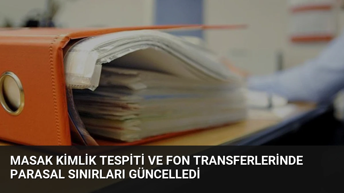 MASAK Kimlik Tespiti ve Fon Transferlerinde Parasal Sınırları Güncelledi
