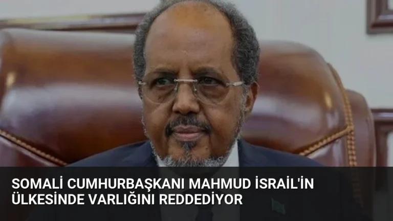 Somali Cumhurbaşkanı Mahmud İsrail’in Ülkesinde Varlığını Reddediyor