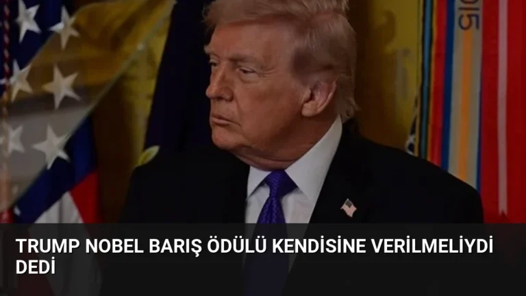 Trump Nobel Barış Ödülü Kendisine Verilmeliydi Dedi