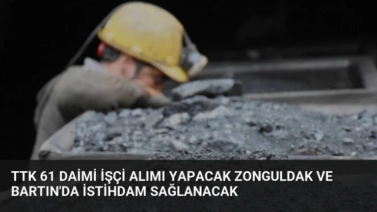 TTK 61 Daimi İşçi Alımı Yapacak Zonguldak ve Bartın’da İstihdam Sağlanacak